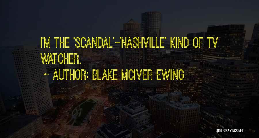 Blake McIver Ewing Quotes: I'm The 'scandal'-'nashville' Kind Of Tv Watcher.