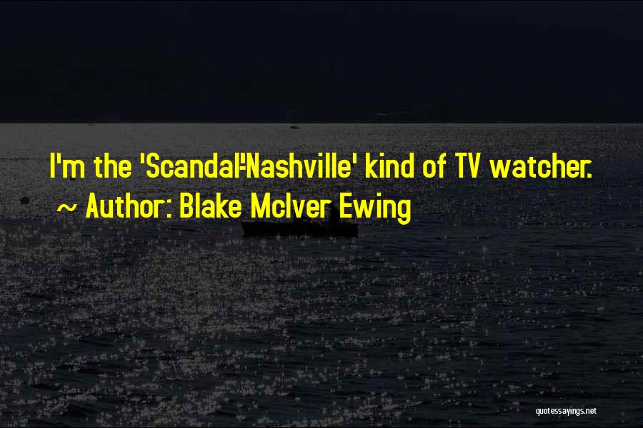 Blake McIver Ewing Quotes: I'm The 'scandal'-'nashville' Kind Of Tv Watcher.