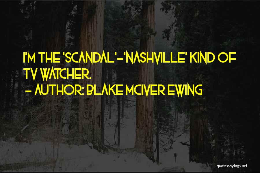 Blake McIver Ewing Quotes: I'm The 'scandal'-'nashville' Kind Of Tv Watcher.