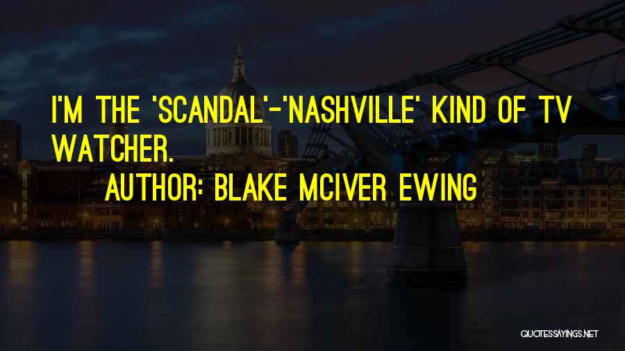 Blake McIver Ewing Quotes: I'm The 'scandal'-'nashville' Kind Of Tv Watcher.