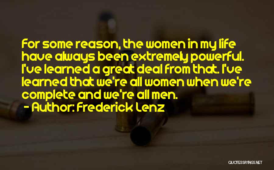 Frederick Lenz Quotes: For Some Reason, The Women In My Life Have Always Been Extremely Powerful. I've Learned A Great Deal From That.