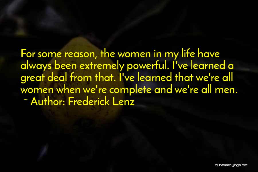 Frederick Lenz Quotes: For Some Reason, The Women In My Life Have Always Been Extremely Powerful. I've Learned A Great Deal From That.