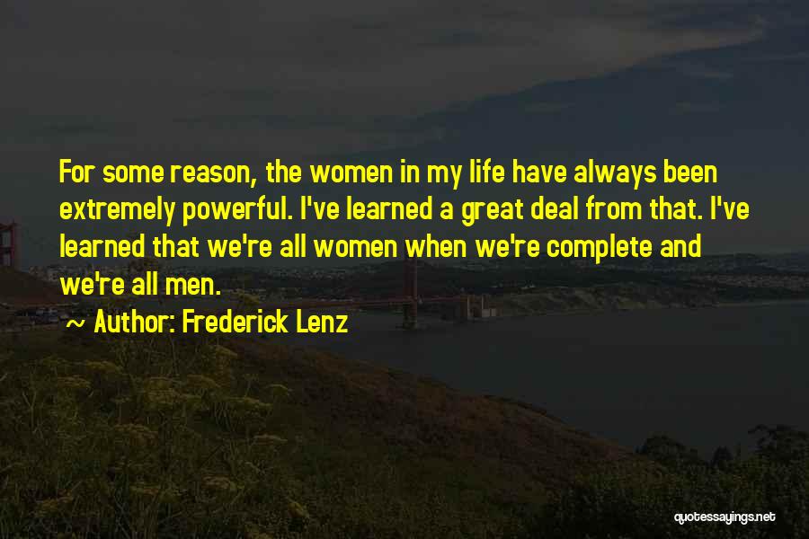 Frederick Lenz Quotes: For Some Reason, The Women In My Life Have Always Been Extremely Powerful. I've Learned A Great Deal From That.
