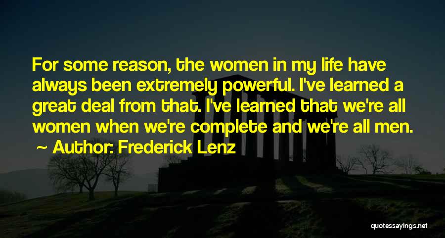 Frederick Lenz Quotes: For Some Reason, The Women In My Life Have Always Been Extremely Powerful. I've Learned A Great Deal From That.