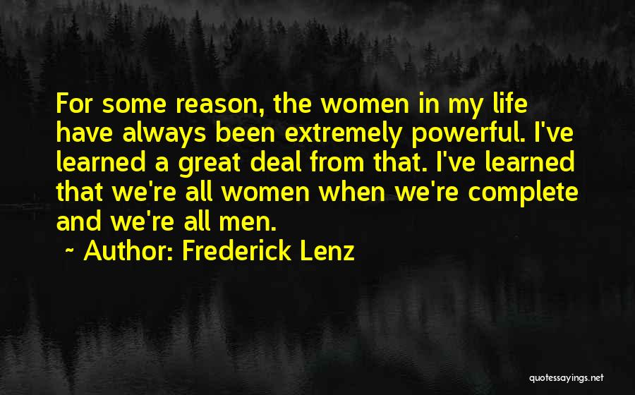 Frederick Lenz Quotes: For Some Reason, The Women In My Life Have Always Been Extremely Powerful. I've Learned A Great Deal From That.