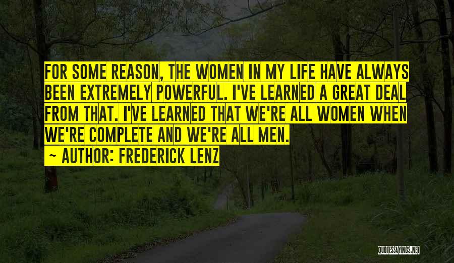 Frederick Lenz Quotes: For Some Reason, The Women In My Life Have Always Been Extremely Powerful. I've Learned A Great Deal From That.