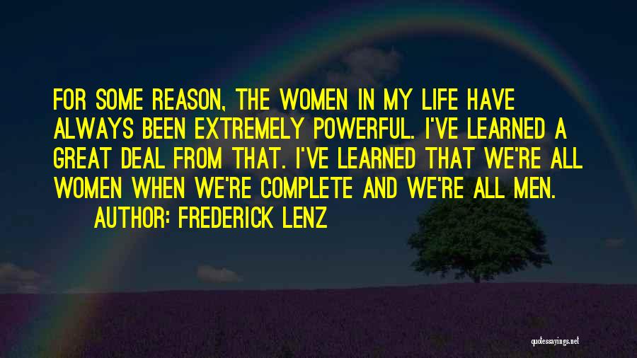 Frederick Lenz Quotes: For Some Reason, The Women In My Life Have Always Been Extremely Powerful. I've Learned A Great Deal From That.
