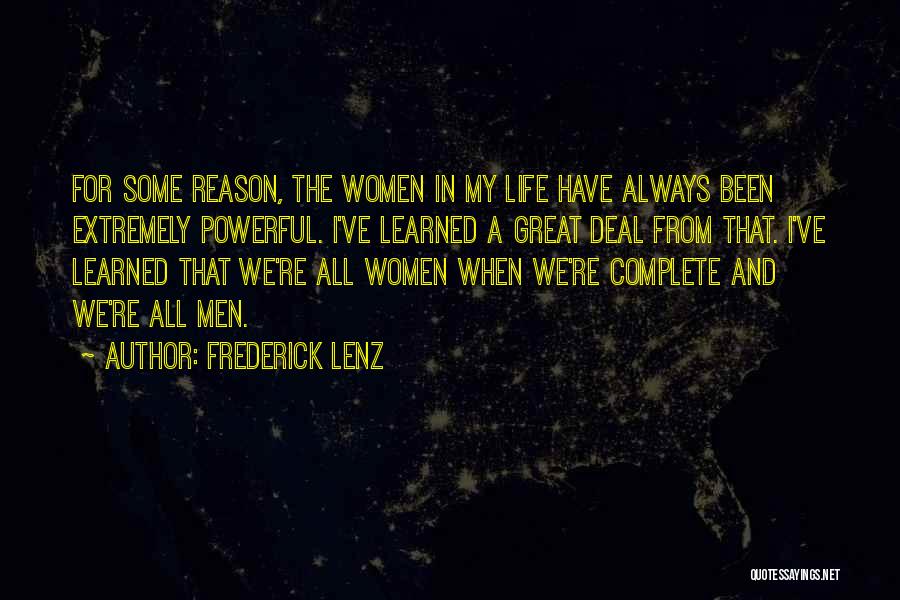 Frederick Lenz Quotes: For Some Reason, The Women In My Life Have Always Been Extremely Powerful. I've Learned A Great Deal From That.