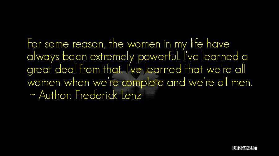 Frederick Lenz Quotes: For Some Reason, The Women In My Life Have Always Been Extremely Powerful. I've Learned A Great Deal From That.