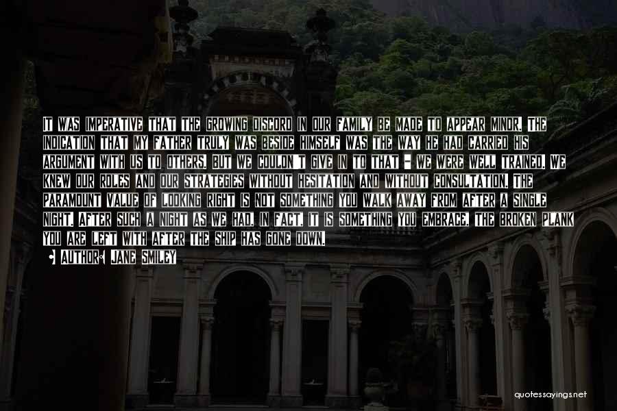 Jane Smiley Quotes: It Was Imperative That The Growing Discord In Our Family Be Made To Appear Minor. The Indication That My Father