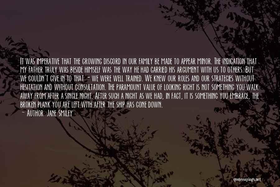 Jane Smiley Quotes: It Was Imperative That The Growing Discord In Our Family Be Made To Appear Minor. The Indication That My Father