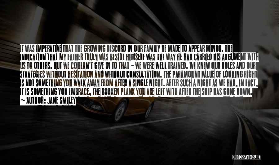 Jane Smiley Quotes: It Was Imperative That The Growing Discord In Our Family Be Made To Appear Minor. The Indication That My Father
