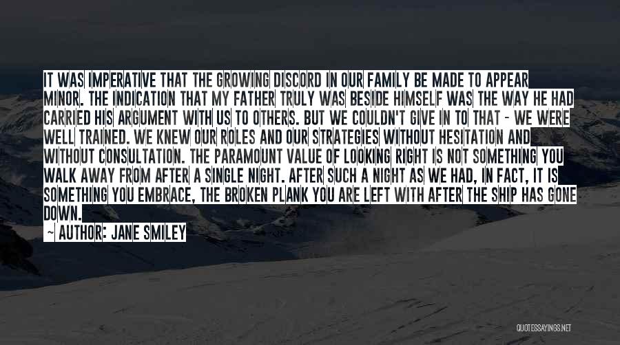 Jane Smiley Quotes: It Was Imperative That The Growing Discord In Our Family Be Made To Appear Minor. The Indication That My Father