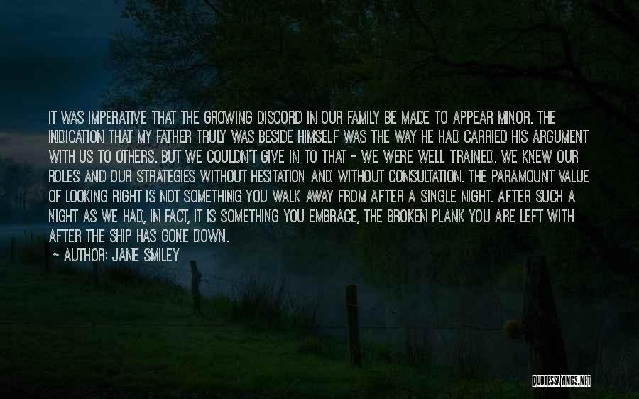 Jane Smiley Quotes: It Was Imperative That The Growing Discord In Our Family Be Made To Appear Minor. The Indication That My Father