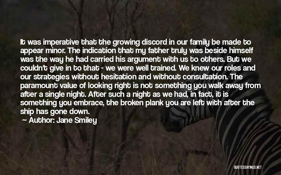 Jane Smiley Quotes: It Was Imperative That The Growing Discord In Our Family Be Made To Appear Minor. The Indication That My Father