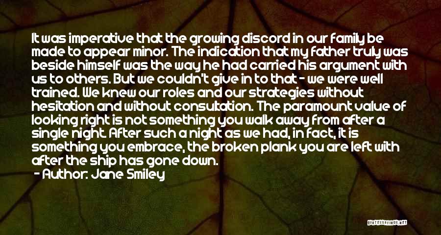 Jane Smiley Quotes: It Was Imperative That The Growing Discord In Our Family Be Made To Appear Minor. The Indication That My Father