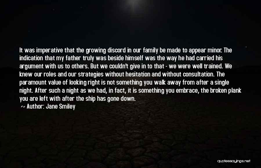 Jane Smiley Quotes: It Was Imperative That The Growing Discord In Our Family Be Made To Appear Minor. The Indication That My Father
