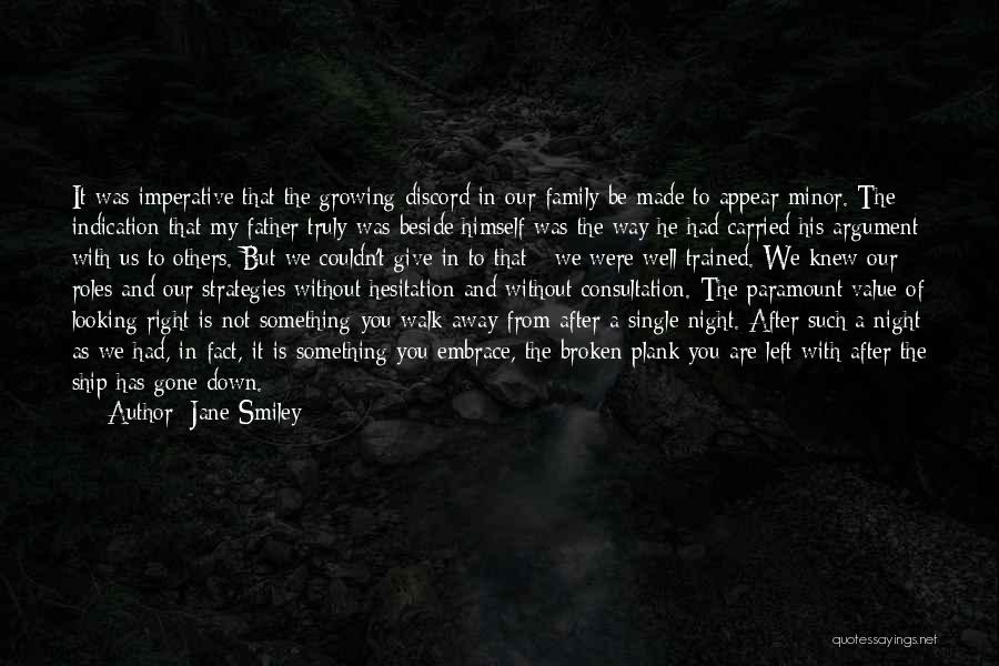 Jane Smiley Quotes: It Was Imperative That The Growing Discord In Our Family Be Made To Appear Minor. The Indication That My Father
