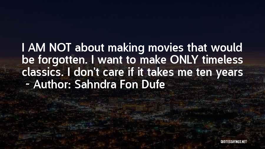 Sahndra Fon Dufe Quotes: I Am Not About Making Movies That Would Be Forgotten. I Want To Make Only Timeless Classics. I Don't Care