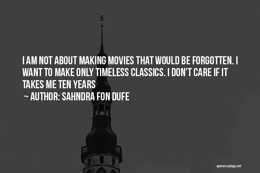 Sahndra Fon Dufe Quotes: I Am Not About Making Movies That Would Be Forgotten. I Want To Make Only Timeless Classics. I Don't Care