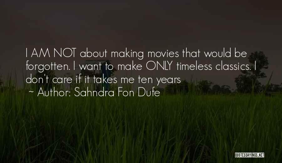 Sahndra Fon Dufe Quotes: I Am Not About Making Movies That Would Be Forgotten. I Want To Make Only Timeless Classics. I Don't Care