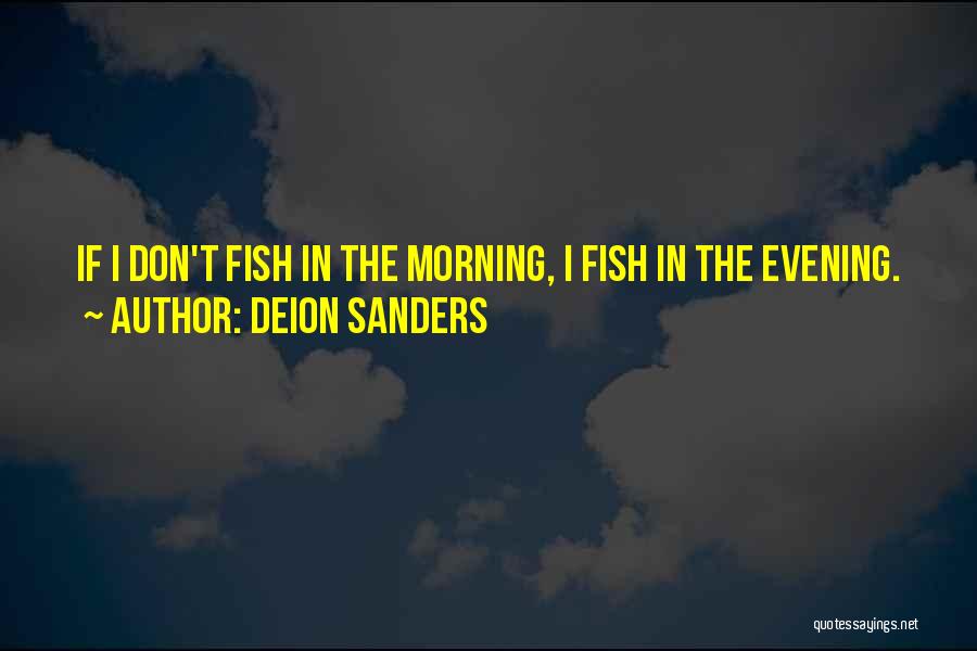 Deion Sanders Quotes: If I Don't Fish In The Morning, I Fish In The Evening.