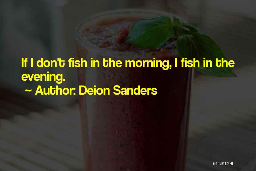 Deion Sanders Quotes: If I Don't Fish In The Morning, I Fish In The Evening.
