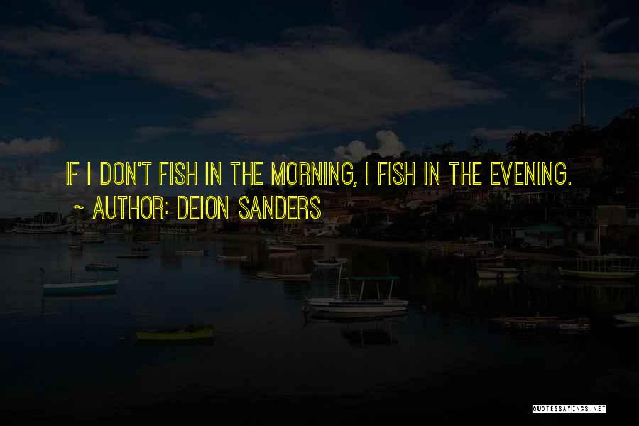 Deion Sanders Quotes: If I Don't Fish In The Morning, I Fish In The Evening.