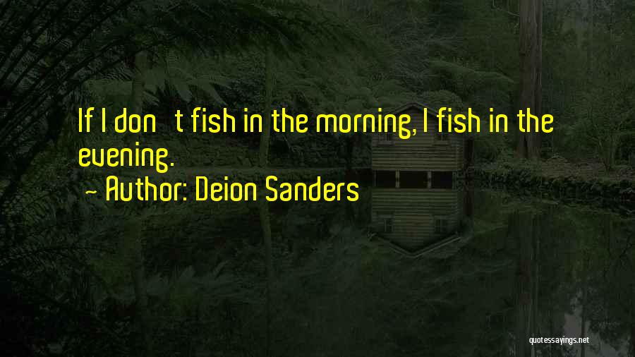 Deion Sanders Quotes: If I Don't Fish In The Morning, I Fish In The Evening.