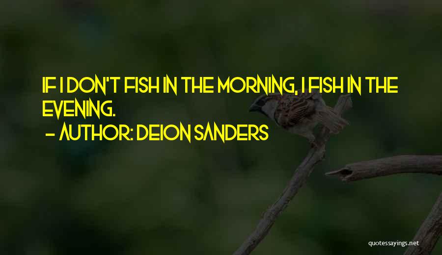 Deion Sanders Quotes: If I Don't Fish In The Morning, I Fish In The Evening.