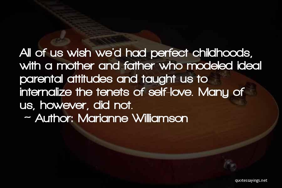 Marianne Williamson Quotes: All Of Us Wish We'd Had Perfect Childhoods, With A Mother And Father Who Modeled Ideal Parental Attitudes And Taught