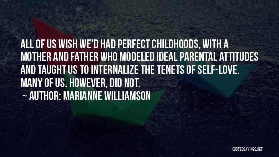 Marianne Williamson Quotes: All Of Us Wish We'd Had Perfect Childhoods, With A Mother And Father Who Modeled Ideal Parental Attitudes And Taught