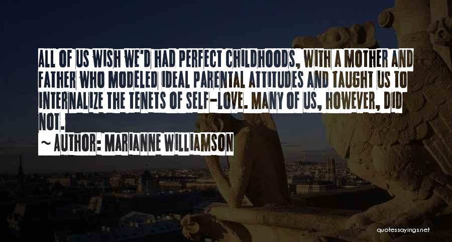 Marianne Williamson Quotes: All Of Us Wish We'd Had Perfect Childhoods, With A Mother And Father Who Modeled Ideal Parental Attitudes And Taught