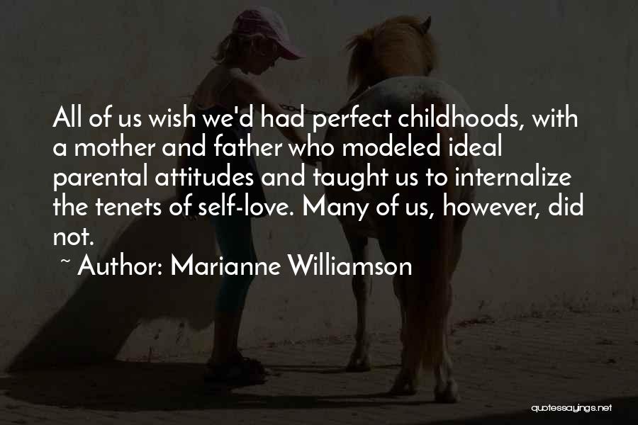 Marianne Williamson Quotes: All Of Us Wish We'd Had Perfect Childhoods, With A Mother And Father Who Modeled Ideal Parental Attitudes And Taught