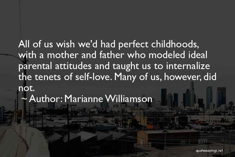 Marianne Williamson Quotes: All Of Us Wish We'd Had Perfect Childhoods, With A Mother And Father Who Modeled Ideal Parental Attitudes And Taught