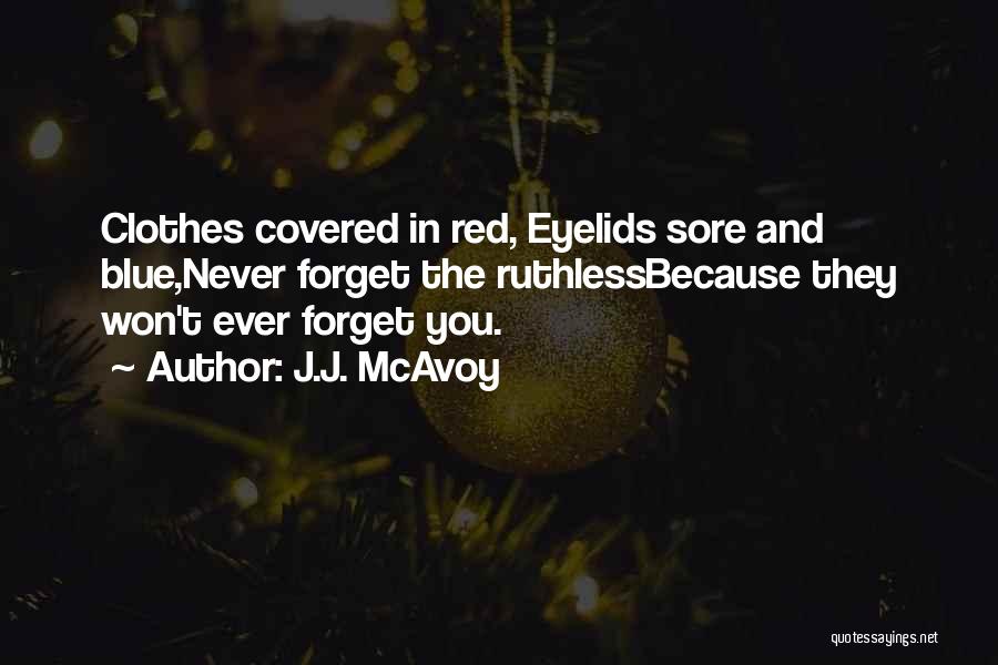 J.J. McAvoy Quotes: Clothes Covered In Red, Eyelids Sore And Blue,never Forget The Ruthlessbecause They Won't Ever Forget You.