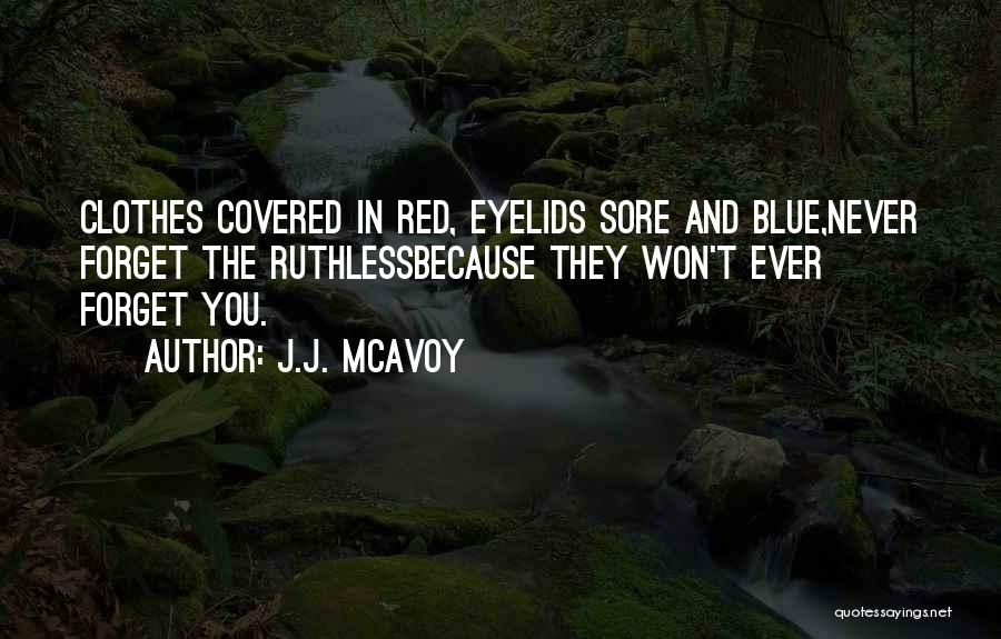 J.J. McAvoy Quotes: Clothes Covered In Red, Eyelids Sore And Blue,never Forget The Ruthlessbecause They Won't Ever Forget You.