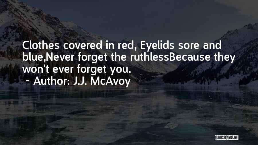 J.J. McAvoy Quotes: Clothes Covered In Red, Eyelids Sore And Blue,never Forget The Ruthlessbecause They Won't Ever Forget You.