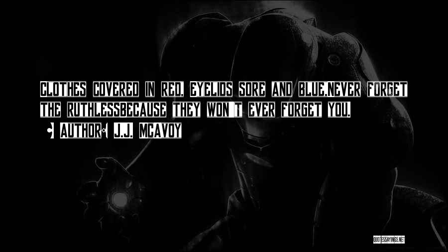 J.J. McAvoy Quotes: Clothes Covered In Red, Eyelids Sore And Blue,never Forget The Ruthlessbecause They Won't Ever Forget You.