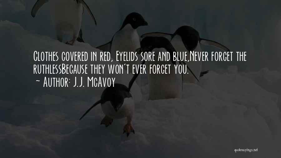 J.J. McAvoy Quotes: Clothes Covered In Red, Eyelids Sore And Blue,never Forget The Ruthlessbecause They Won't Ever Forget You.