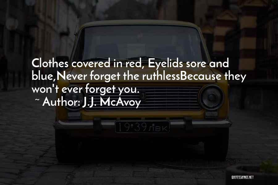 J.J. McAvoy Quotes: Clothes Covered In Red, Eyelids Sore And Blue,never Forget The Ruthlessbecause They Won't Ever Forget You.