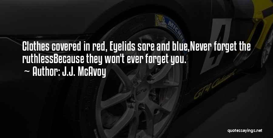 J.J. McAvoy Quotes: Clothes Covered In Red, Eyelids Sore And Blue,never Forget The Ruthlessbecause They Won't Ever Forget You.