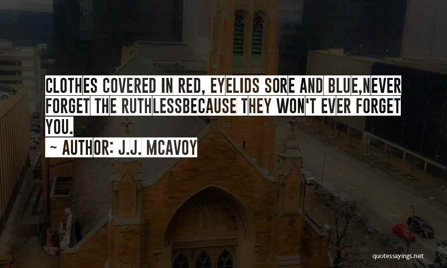 J.J. McAvoy Quotes: Clothes Covered In Red, Eyelids Sore And Blue,never Forget The Ruthlessbecause They Won't Ever Forget You.