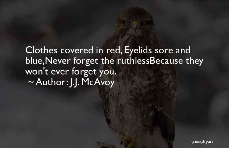 J.J. McAvoy Quotes: Clothes Covered In Red, Eyelids Sore And Blue,never Forget The Ruthlessbecause They Won't Ever Forget You.