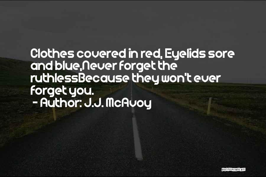 J.J. McAvoy Quotes: Clothes Covered In Red, Eyelids Sore And Blue,never Forget The Ruthlessbecause They Won't Ever Forget You.