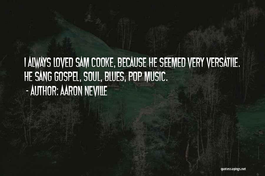 Aaron Neville Quotes: I Always Loved Sam Cooke, Because He Seemed Very Versatile. He Sang Gospel, Soul, Blues, Pop Music.