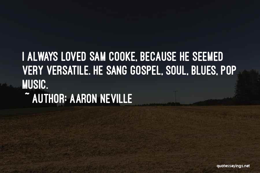 Aaron Neville Quotes: I Always Loved Sam Cooke, Because He Seemed Very Versatile. He Sang Gospel, Soul, Blues, Pop Music.