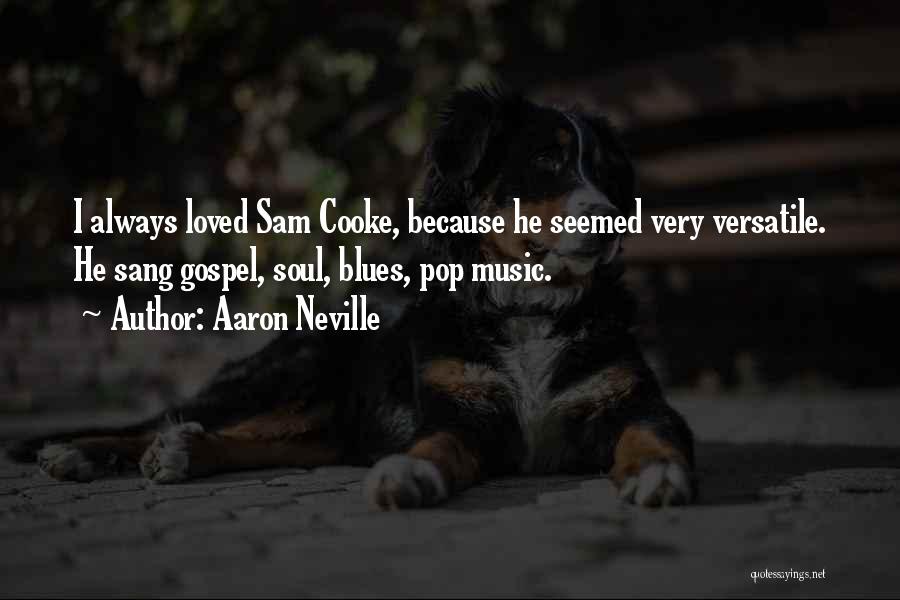Aaron Neville Quotes: I Always Loved Sam Cooke, Because He Seemed Very Versatile. He Sang Gospel, Soul, Blues, Pop Music.