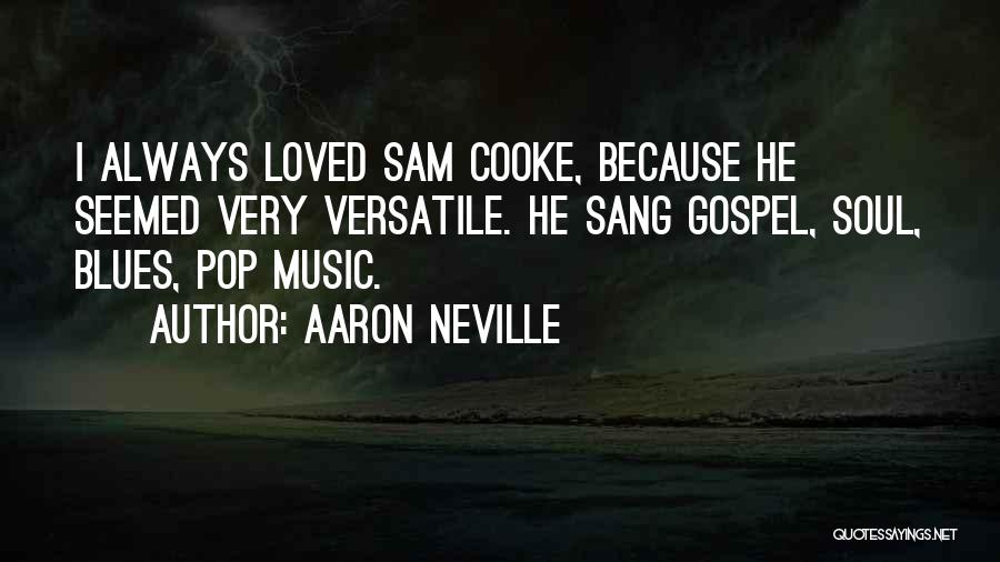 Aaron Neville Quotes: I Always Loved Sam Cooke, Because He Seemed Very Versatile. He Sang Gospel, Soul, Blues, Pop Music.