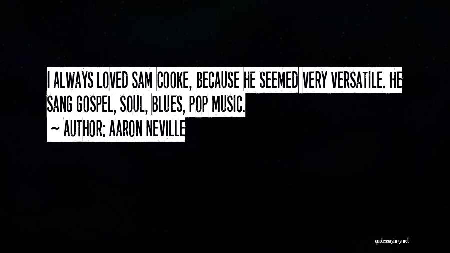 Aaron Neville Quotes: I Always Loved Sam Cooke, Because He Seemed Very Versatile. He Sang Gospel, Soul, Blues, Pop Music.
